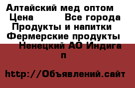 Алтайский мед оптом! › Цена ­ 130 - Все города Продукты и напитки » Фермерские продукты   . Ненецкий АО,Индига п.